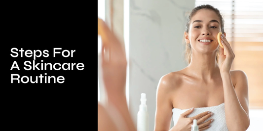 Steps for a Skincare Routine: A Complete Guide for Healthy and Glowing Skin